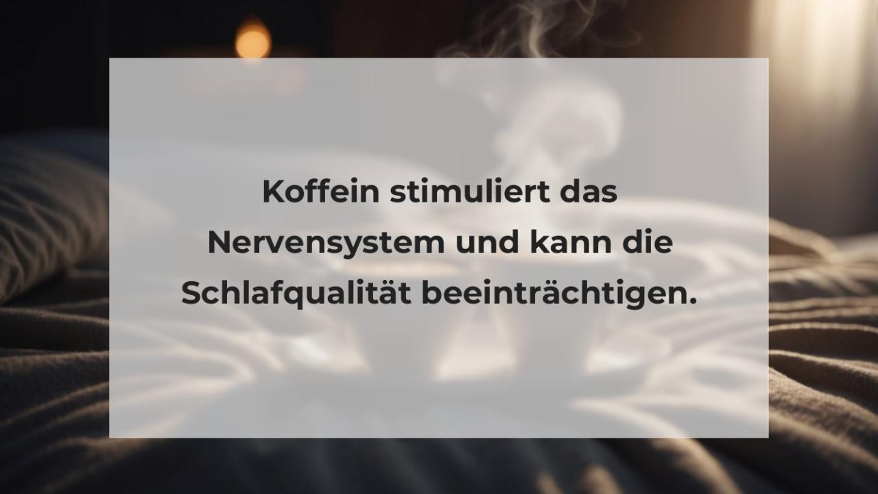 Koffein stimuliert das Nervensystem und kann die Schlafqualität beeinträchtigen.