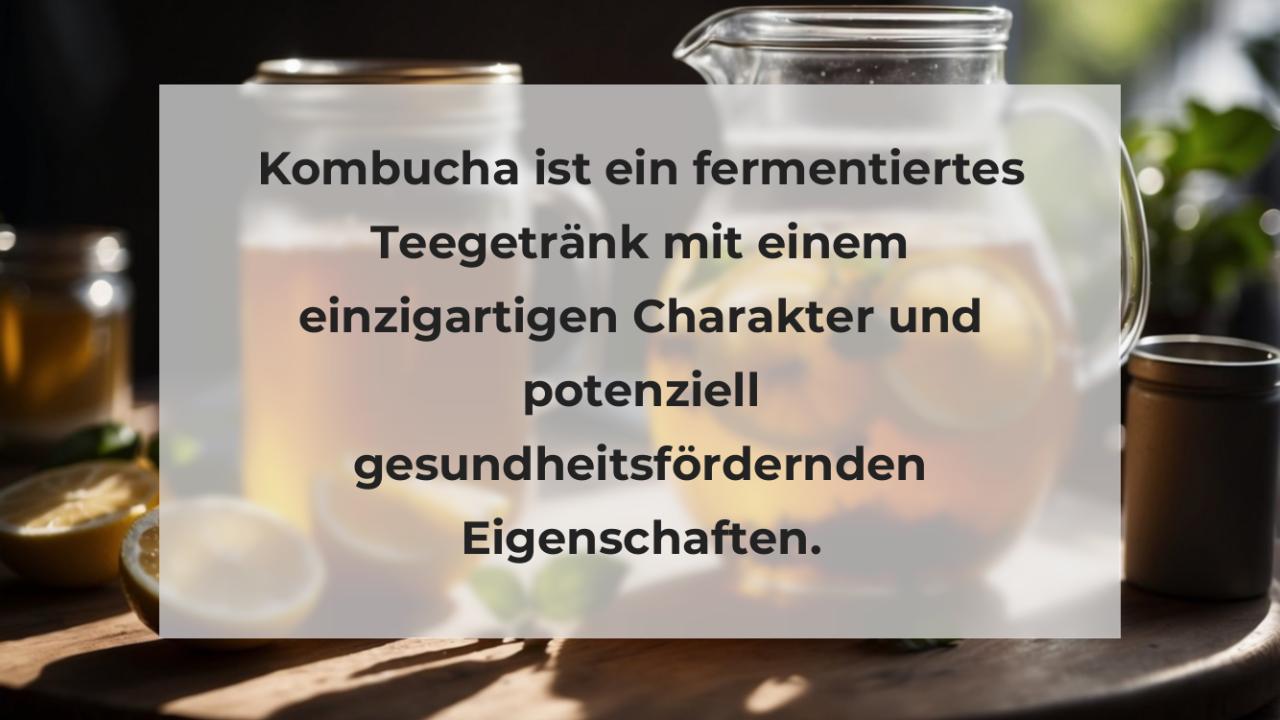 Kombucha ist ein fermentiertes Teegetränk mit einem einzigartigen Charakter und potenziell gesundheitsfördernden Eigenschaften.