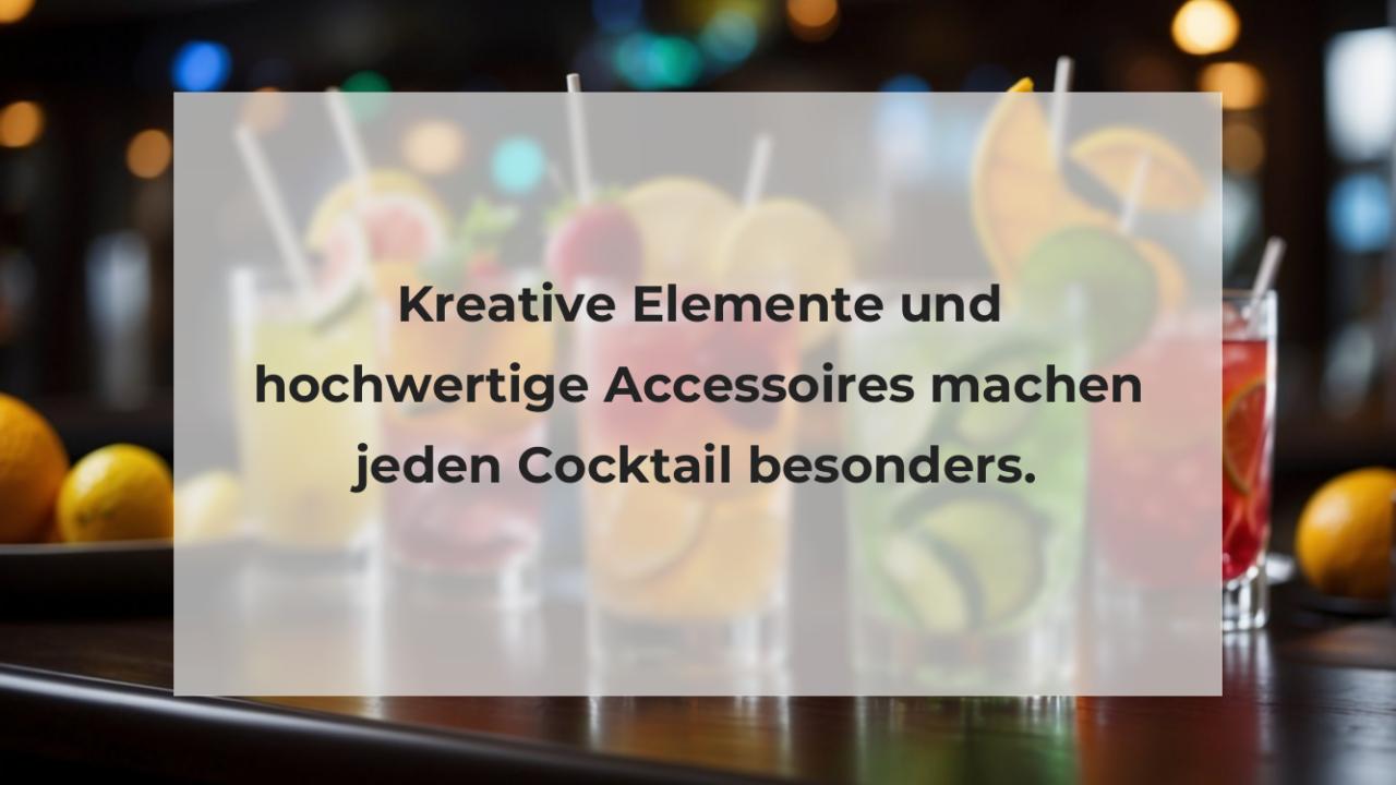 Kreative Elemente und hochwertige Accessoires machen jeden Cocktail besonders.