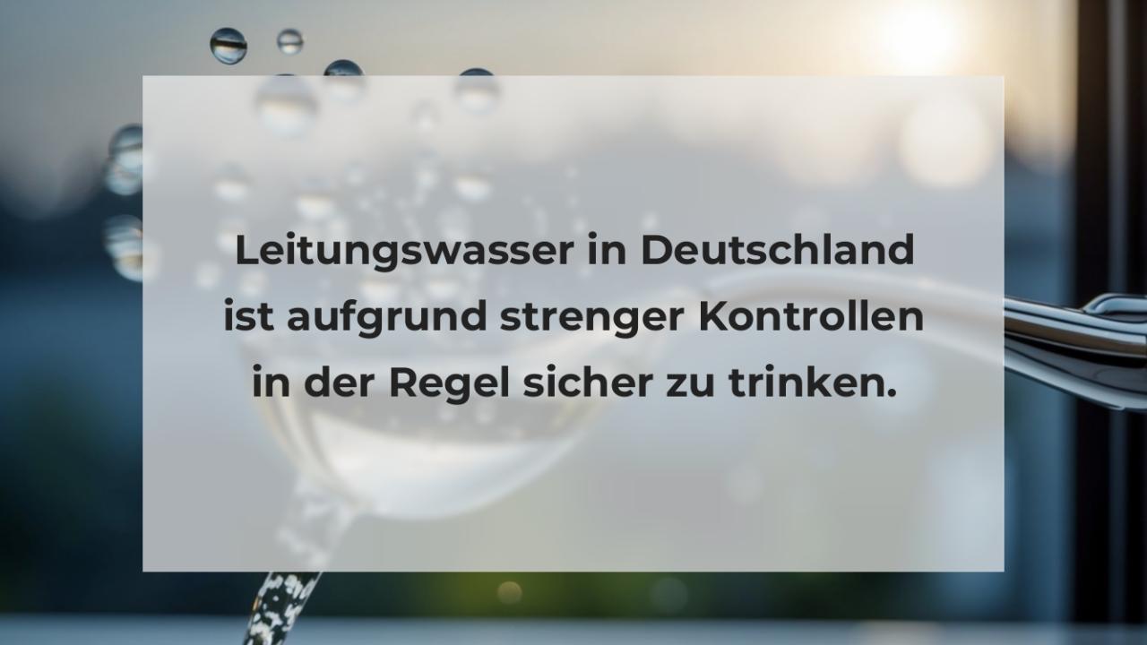 Leitungswasser in Deutschland ist aufgrund strenger Kontrollen in der Regel sicher zu trinken.