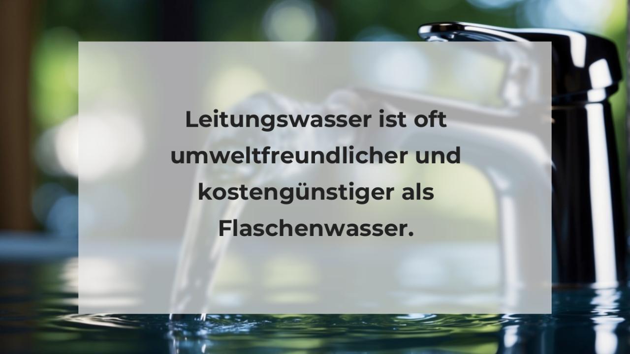 Leitungswasser ist oft umweltfreundlicher und kostengünstiger als Flaschenwasser.