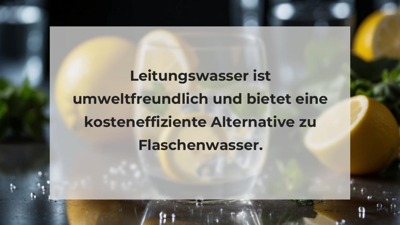 Leitungswasser ist umweltfreundlich und bietet eine kosteneffiziente Alternative zu Flaschenwasser.