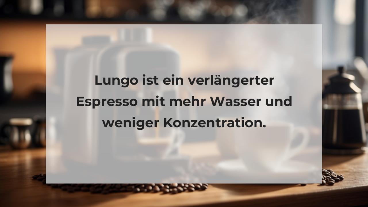 Lungo ist ein verlängerter Espresso mit mehr Wasser und weniger Konzentration.