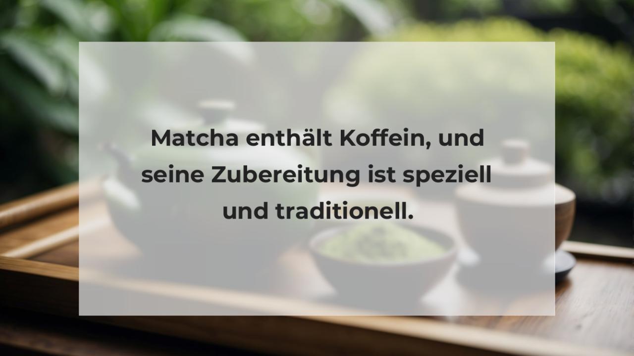 Matcha enthält Koffein, und seine Zubereitung ist speziell und traditionell.