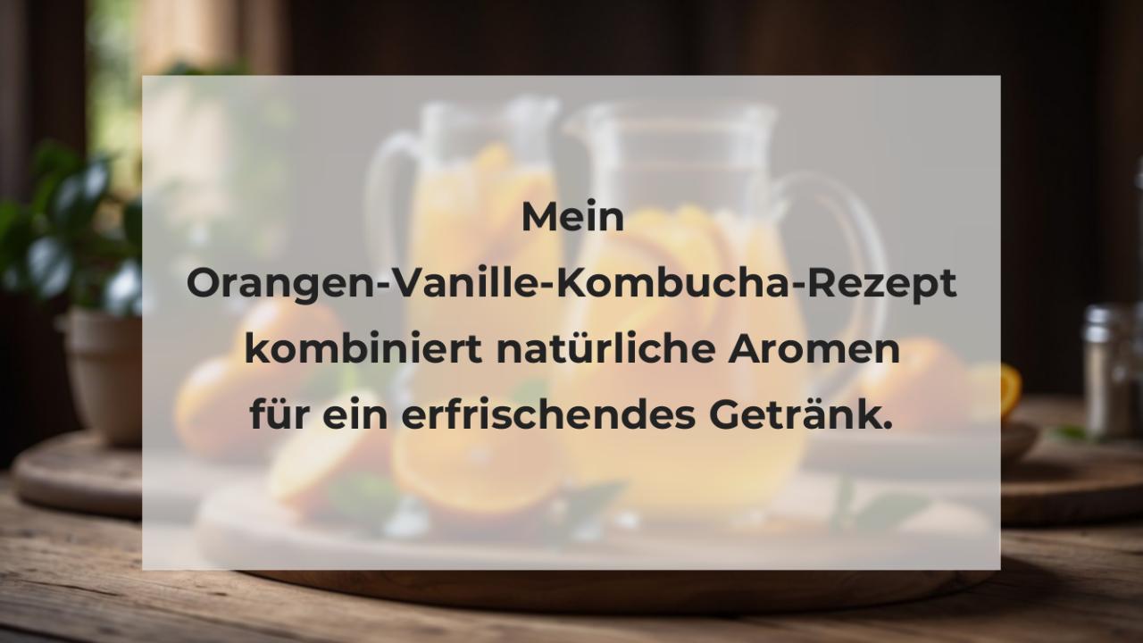 Mein Orangen-Vanille-Kombucha-Rezept kombiniert natürliche Aromen für ein erfrischendes Getränk.