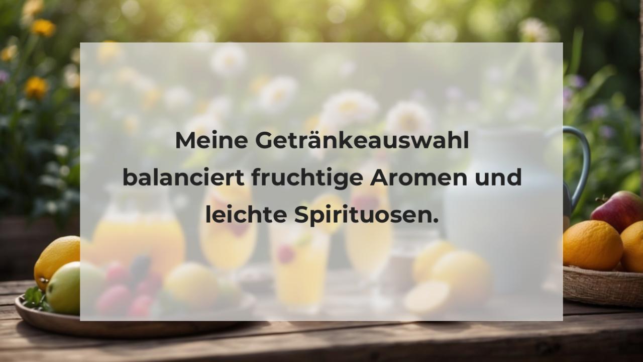 Meine Getränkeauswahl balanciert fruchtige Aromen und leichte Spirituosen.