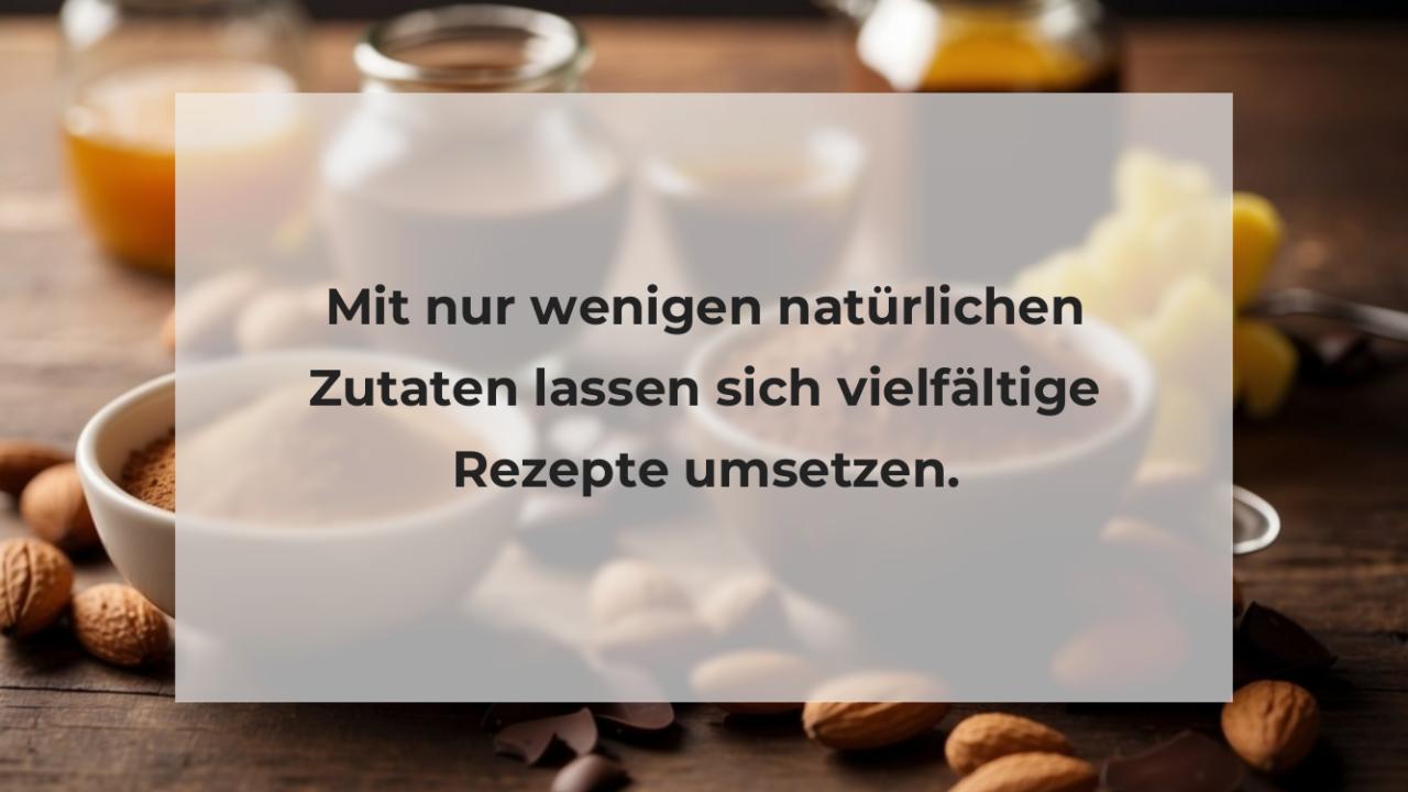 Mit nur wenigen natürlichen Zutaten lassen sich vielfältige Rezepte umsetzen.