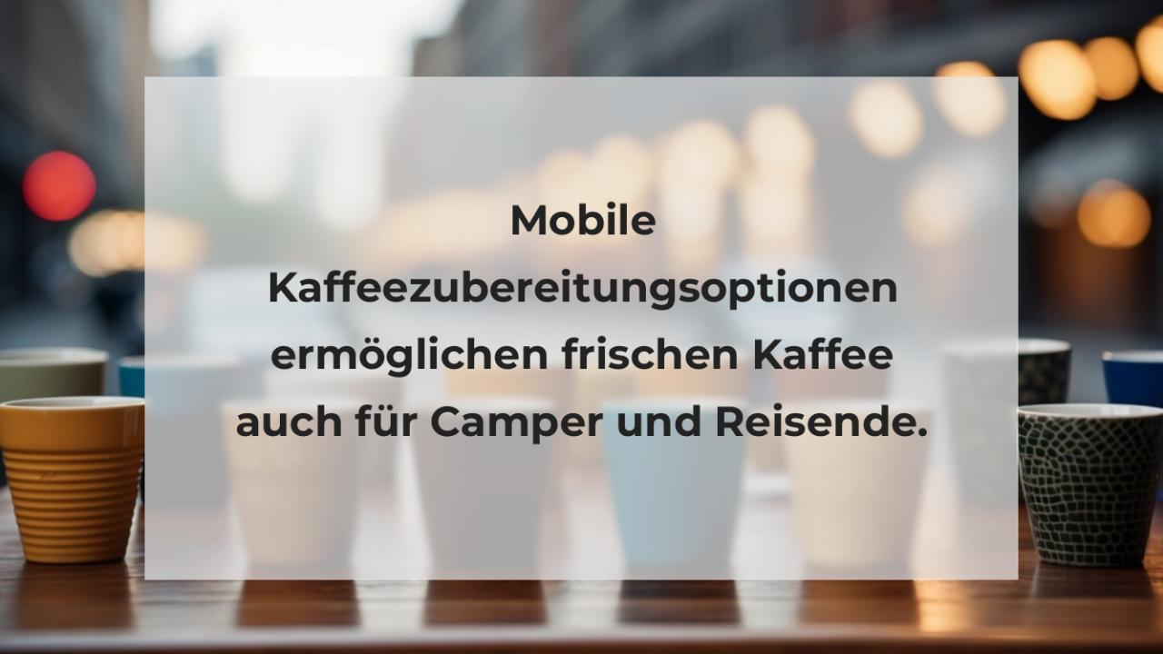 Mobile Kaffeezubereitungsoptionen ermöglichen frischen Kaffee auch für Camper und Reisende.