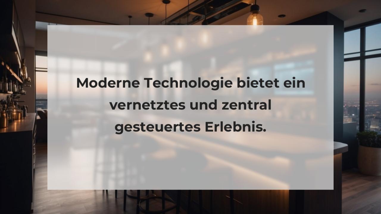 Moderne Technologie bietet ein vernetztes und zentral gesteuertes Erlebnis.