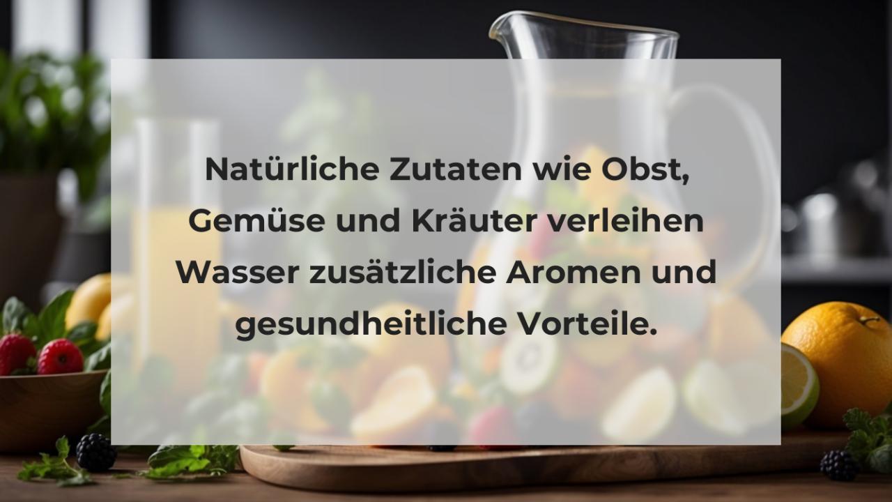 Natürliche Zutaten wie Obst, Gemüse und Kräuter verleihen Wasser zusätzliche Aromen und gesundheitliche Vorteile.