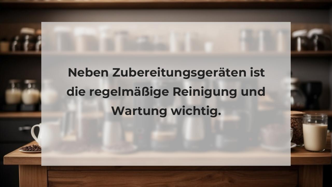 Neben Zubereitungsgeräten ist die regelmäßige Reinigung und Wartung wichtig.