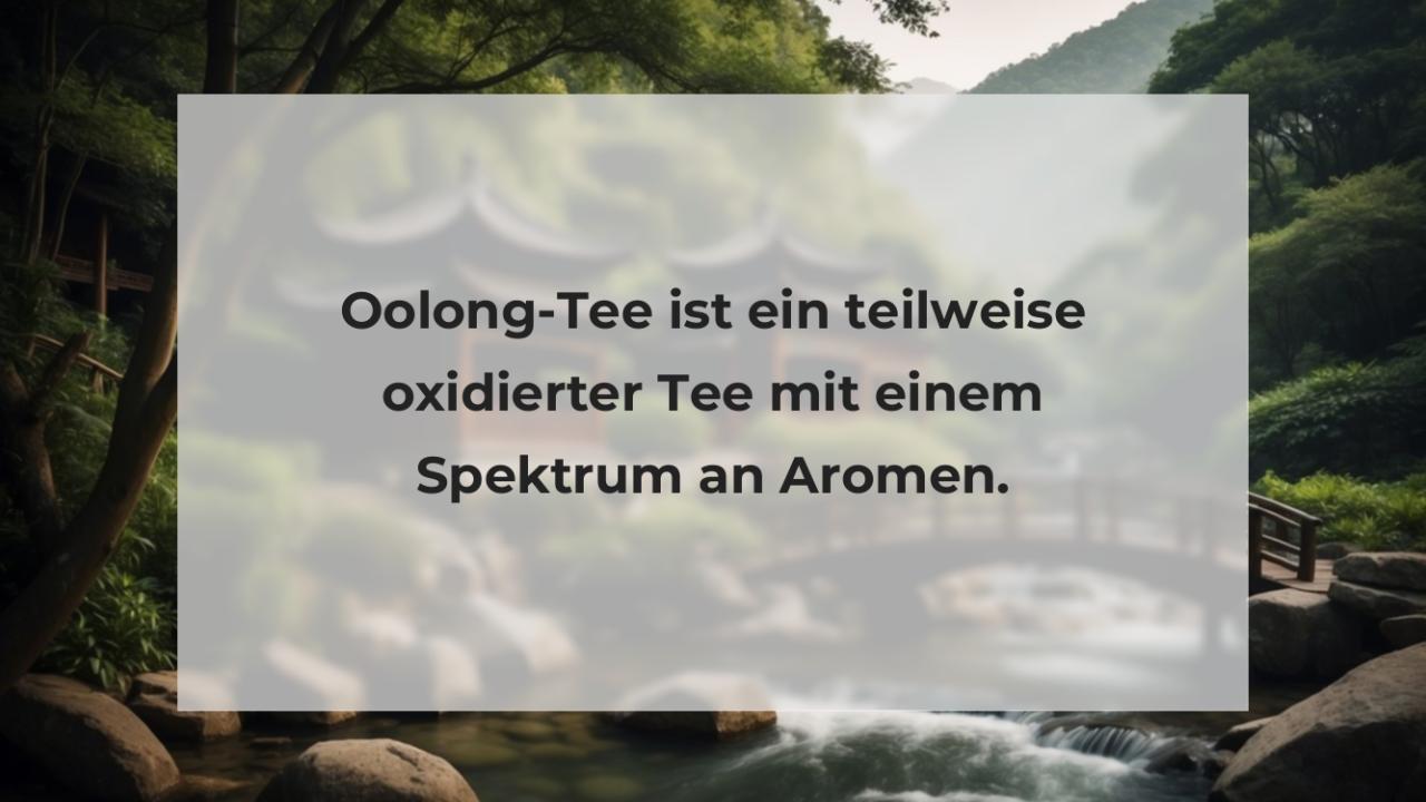 Oolong-Tee ist ein teilweise oxidierter Tee mit einem Spektrum an Aromen.