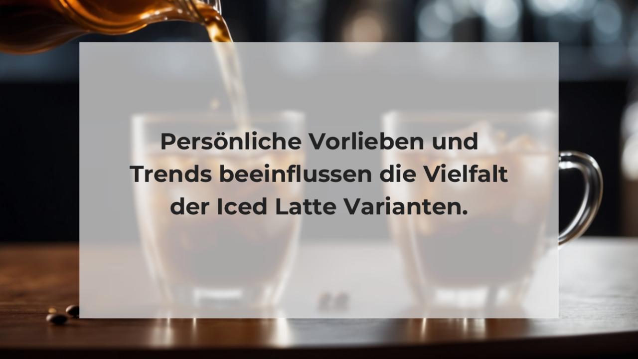 Persönliche Vorlieben und Trends beeinflussen die Vielfalt der Iced Latte Varianten.