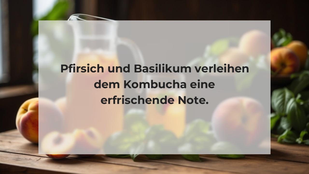 Pfirsich und Basilikum verleihen dem Kombucha eine erfrischende Note.