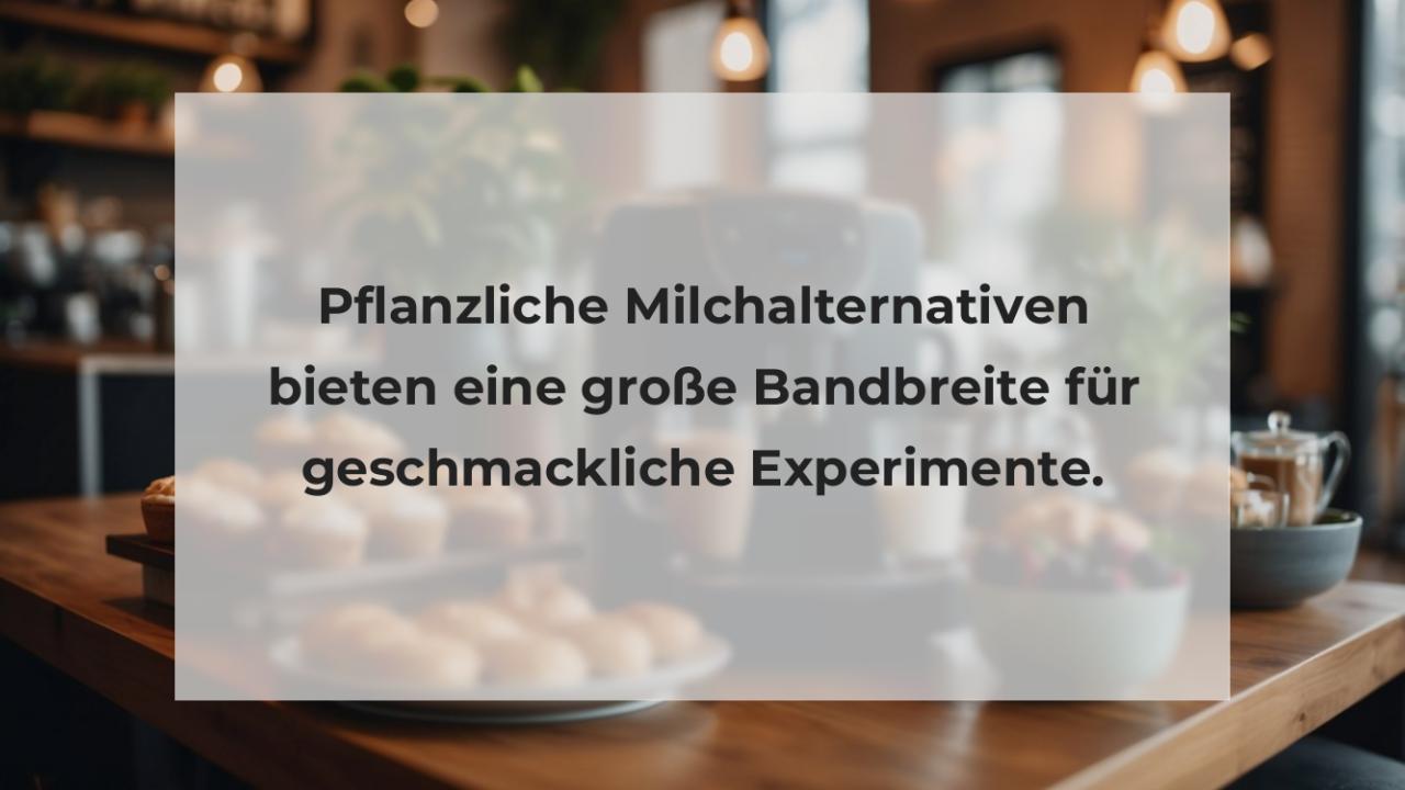 Pflanzliche Milchalternativen bieten eine große Bandbreite für geschmackliche Experimente.