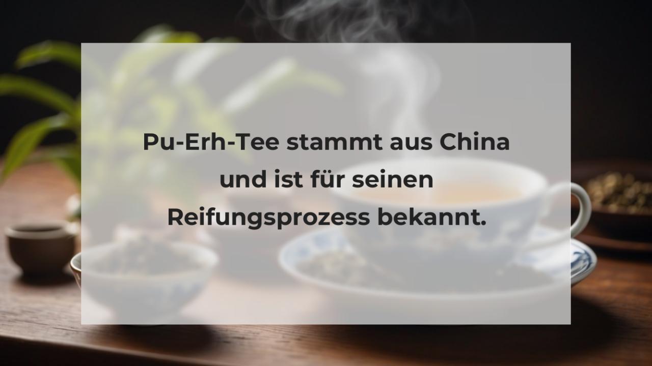 Pu-Erh-Tee stammt aus China und ist für seinen Reifungsprozess bekannt.