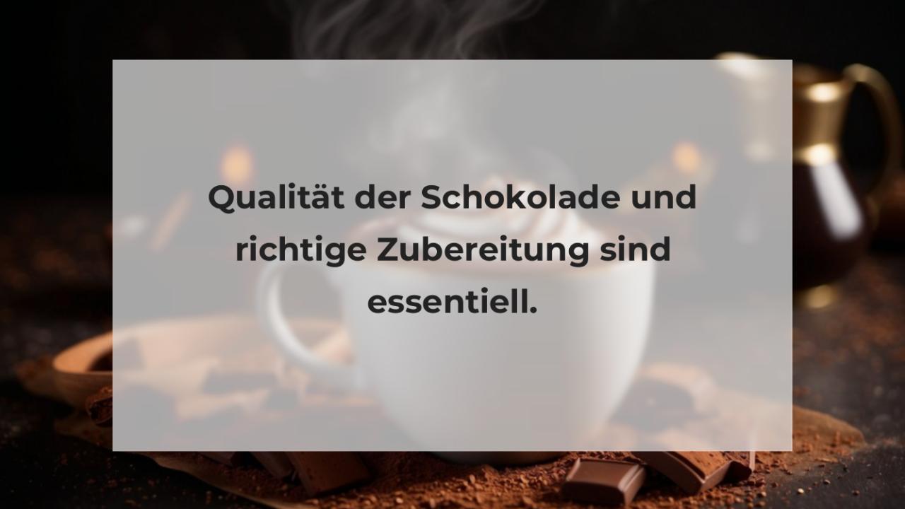 Qualität der Schokolade und richtige Zubereitung sind essentiell.