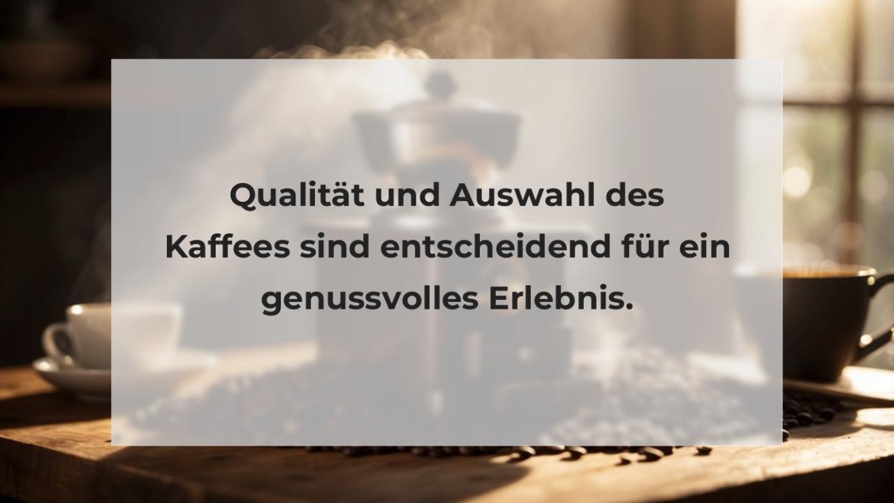 Qualität und Auswahl des Kaffees sind entscheidend für ein genussvolles Erlebnis.