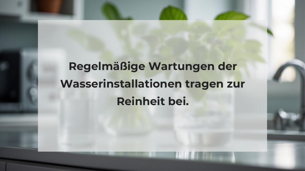 Regelmäßige Wartungen der Wasserinstallationen tragen zur Reinheit bei.