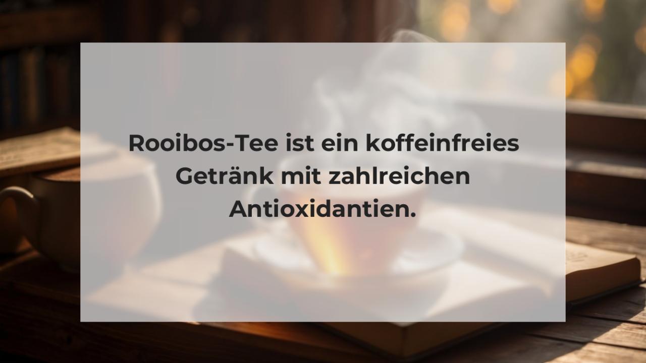 Rooibos-Tee ist ein koffeinfreies Getränk mit zahlreichen Antioxidantien.