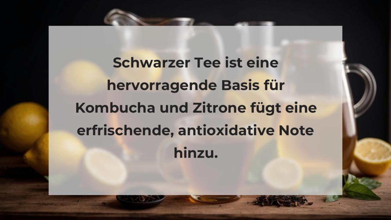 Schwarzer Tee ist eine hervorragende Basis für Kombucha und Zitrone fügt eine erfrischende, antioxidative Note hinzu.