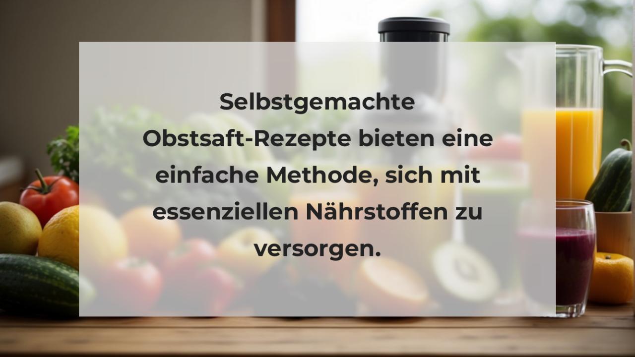 Selbstgemachte Obstsaft-Rezepte bieten eine einfache Methode, sich mit essenziellen Nährstoffen zu versorgen.