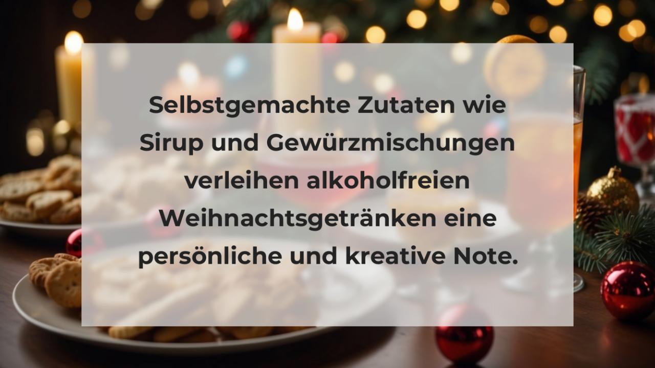 Selbstgemachte Zutaten wie Sirup und Gewürzmischungen verleihen alkoholfreien Weihnachtsgetränken eine persönliche und kreative Note.