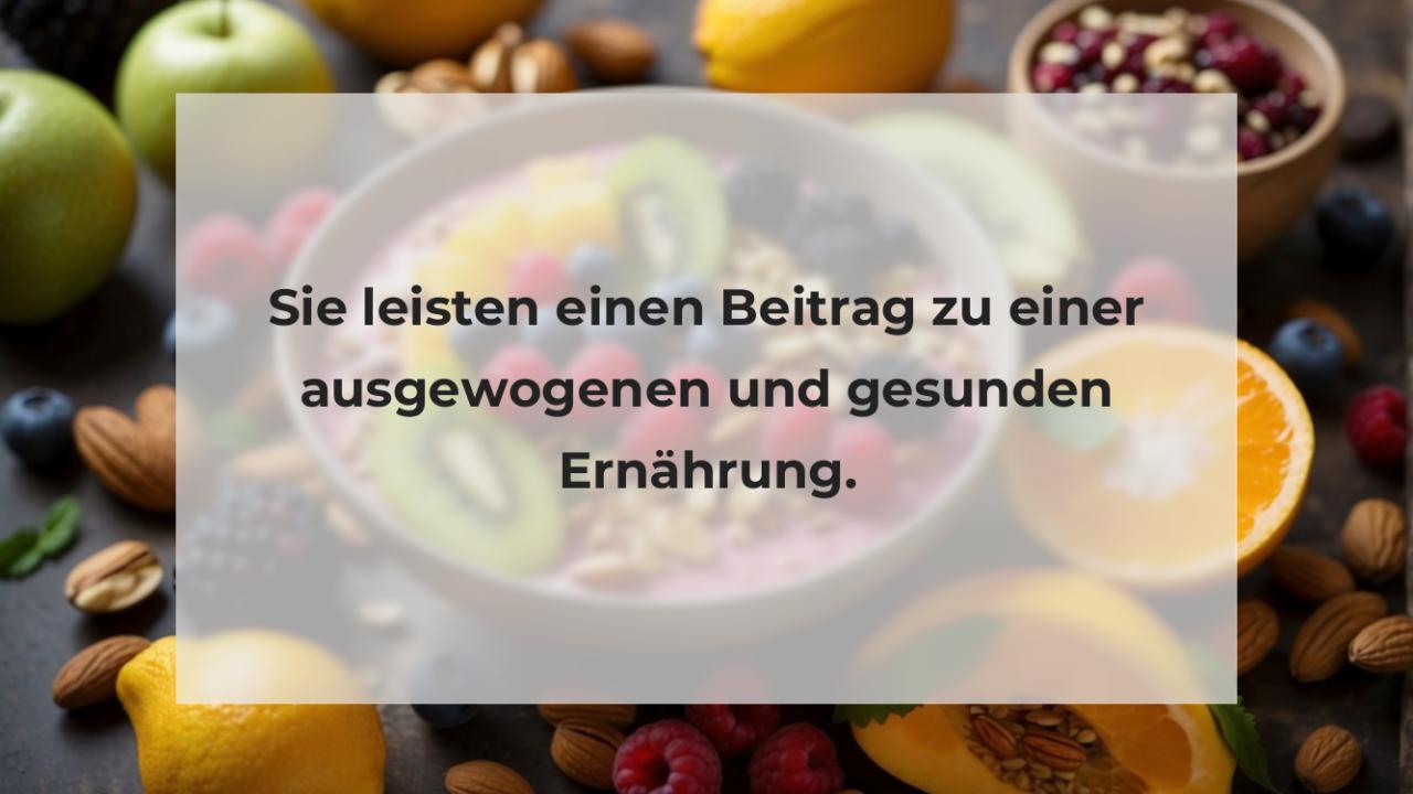 Sie leisten einen Beitrag zu einer ausgewogenen und gesunden Ernährung.