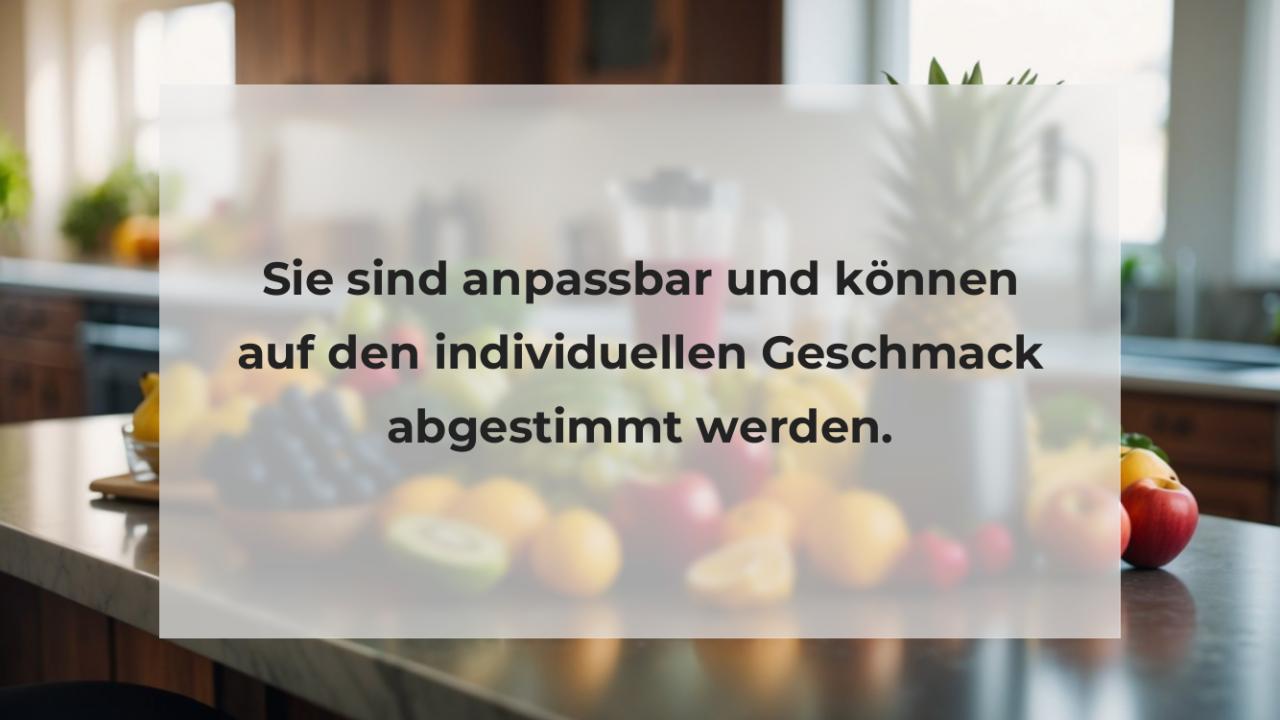 Sie sind anpassbar und können auf den individuellen Geschmack abgestimmt werden.