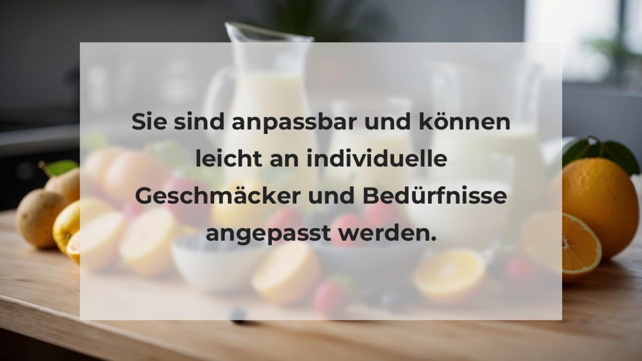 Sie sind anpassbar und können leicht an individuelle Geschmäcker und Bedürfnisse angepasst werden.