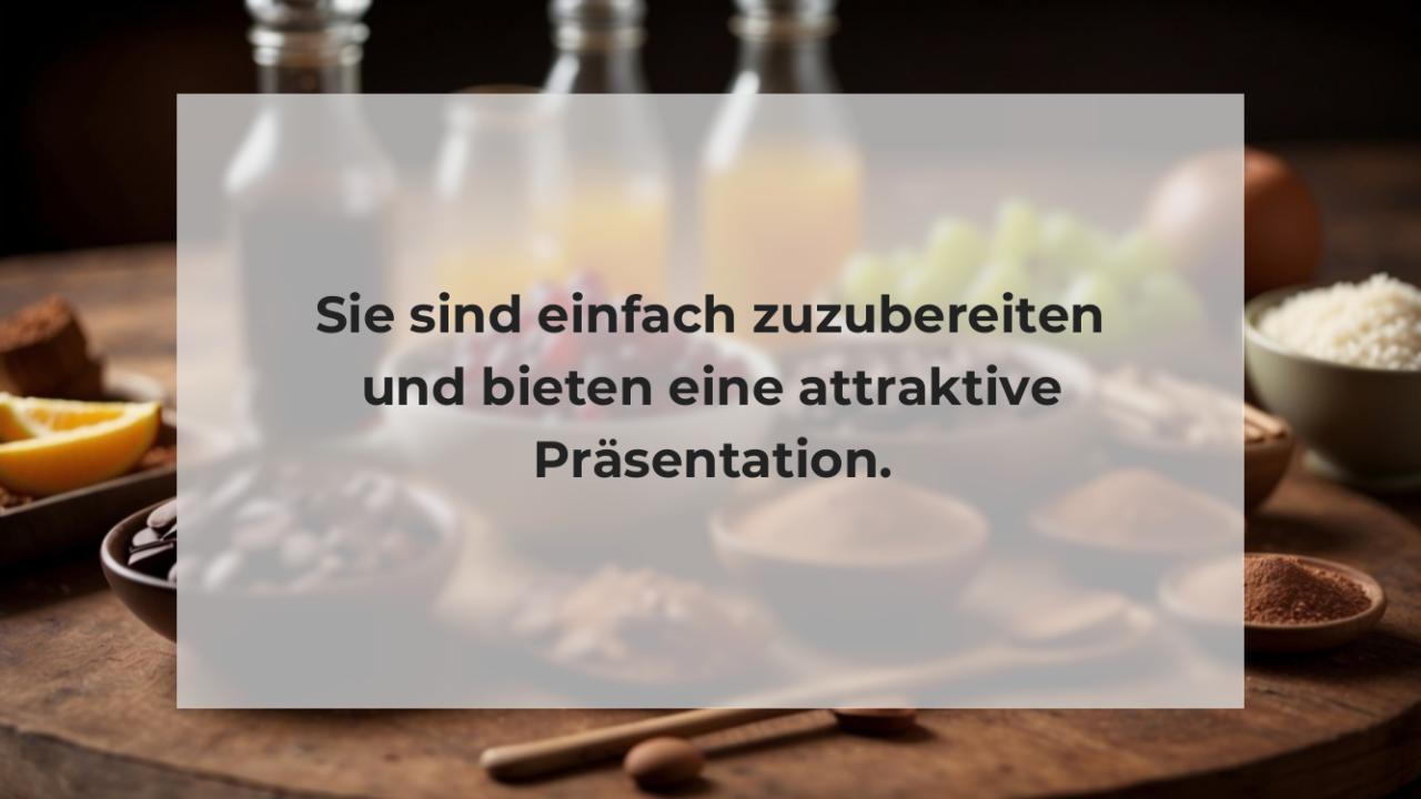 Sie sind einfach zuzubereiten und bieten eine attraktive Präsentation.