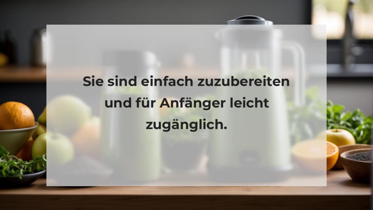 Sie sind einfach zuzubereiten und für Anfänger leicht zugänglich.