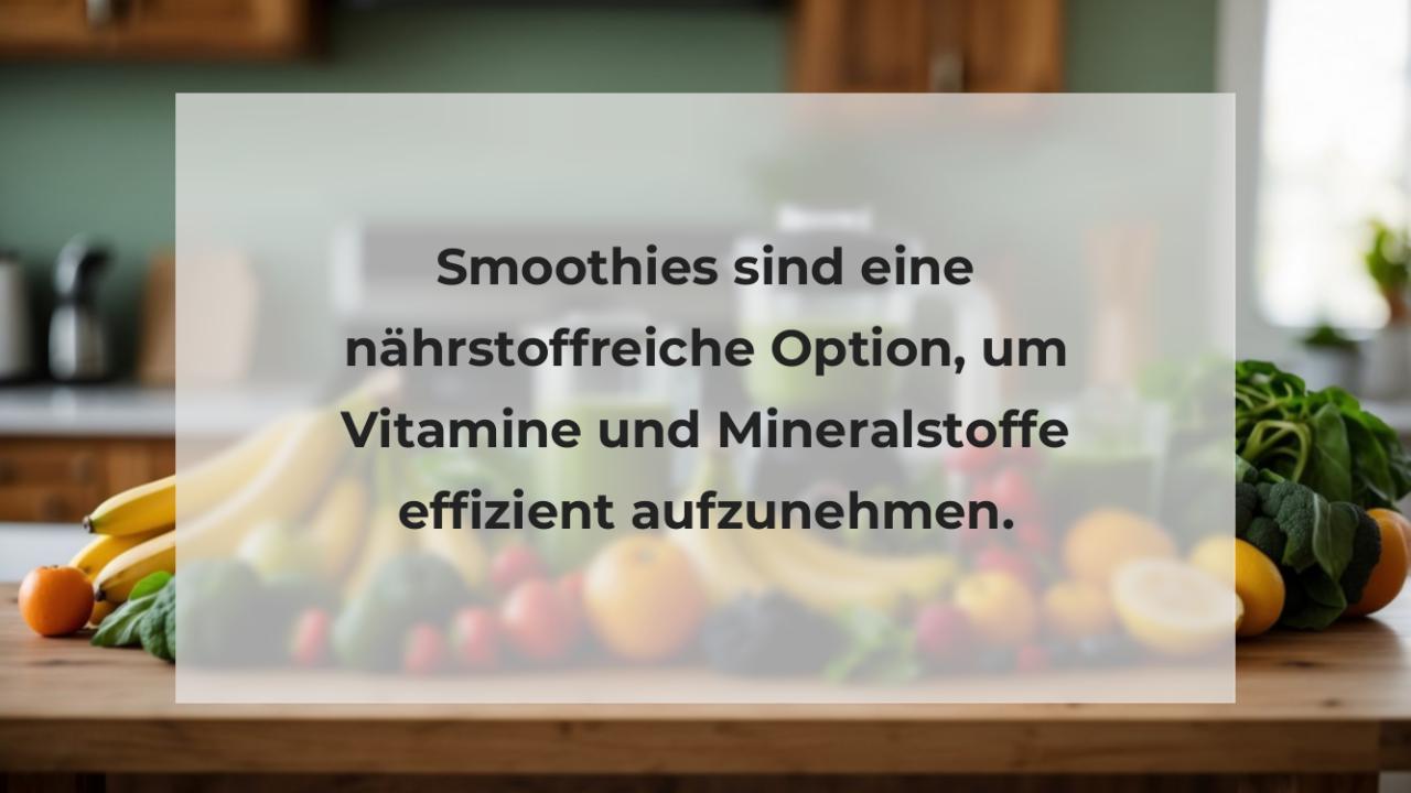 Smoothies sind eine nährstoffreiche Option, um Vitamine und Mineralstoffe effizient aufzunehmen.