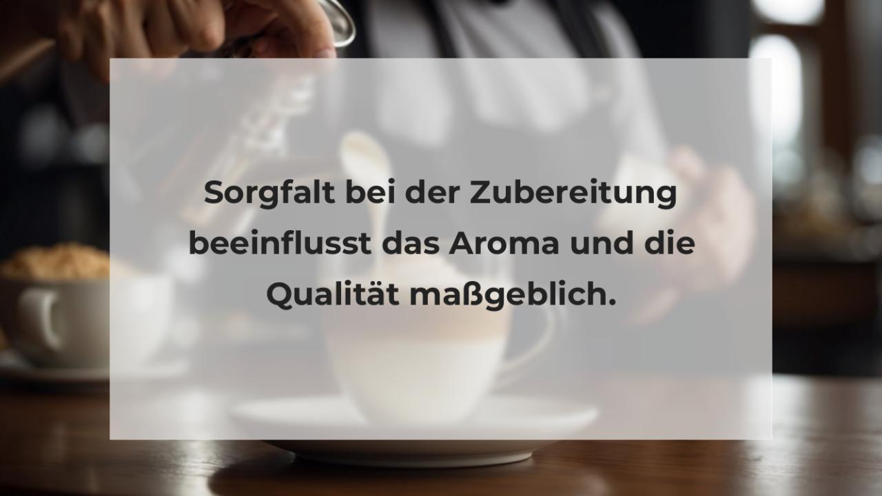 Sorgfalt bei der Zubereitung beeinflusst das Aroma und die Qualität maßgeblich.