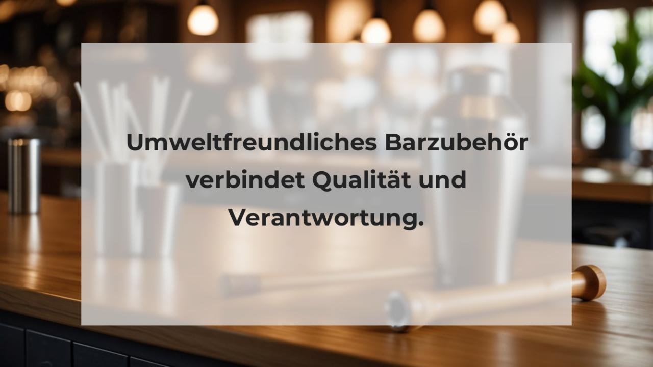 Umweltfreundliches Barzubehör verbindet Qualität und Verantwortung.