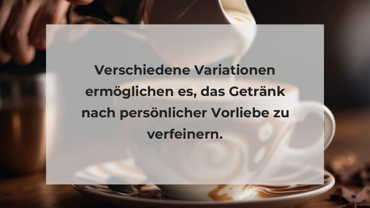 Verschiedene Variationen ermöglichen es, das Getränk nach persönlicher Vorliebe zu verfeinern.