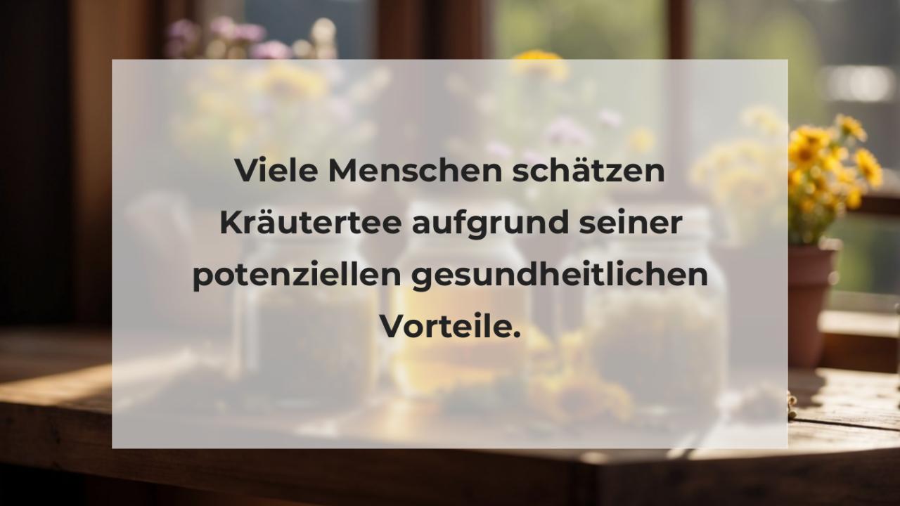 Viele Menschen schätzen Kräutertee aufgrund seiner potenziellen gesundheitlichen Vorteile.