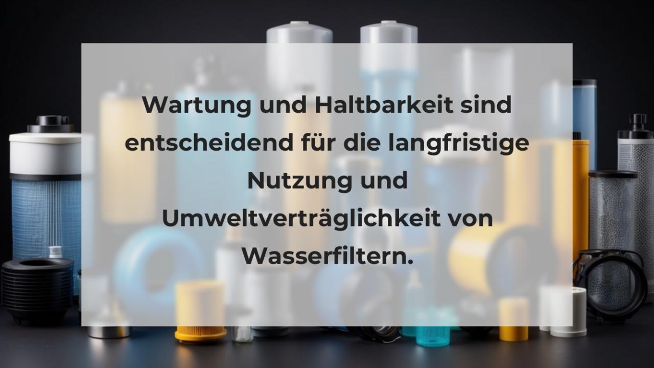 Wartung und Haltbarkeit sind entscheidend für die langfristige Nutzung und Umweltverträglichkeit von Wasserfiltern.