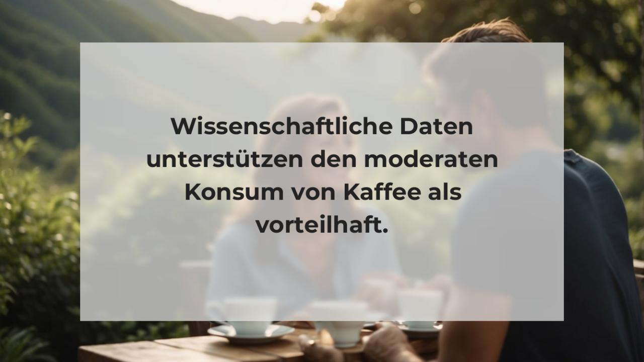 Wissenschaftliche Daten unterstützen den moderaten Konsum von Kaffee als vorteilhaft.