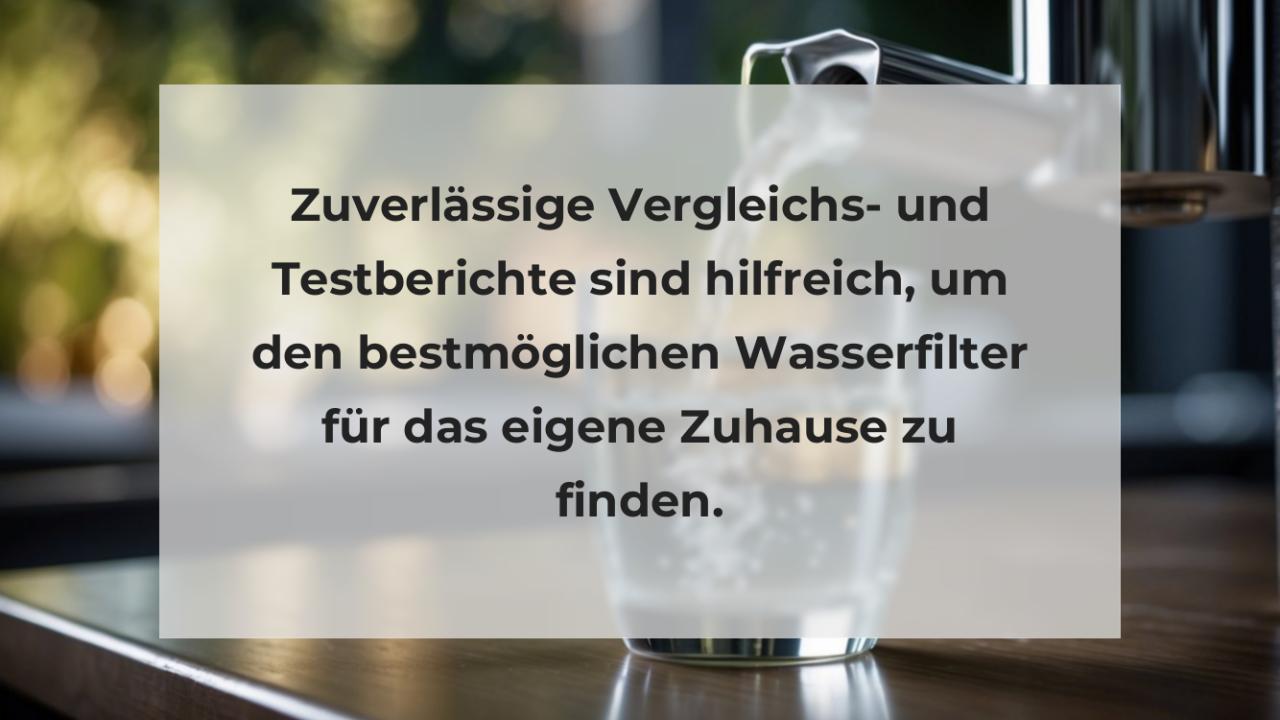 Zuverlässige Vergleichs- und Testberichte sind hilfreich, um den bestmöglichen Wasserfilter für das eigene Zuhause zu finden.